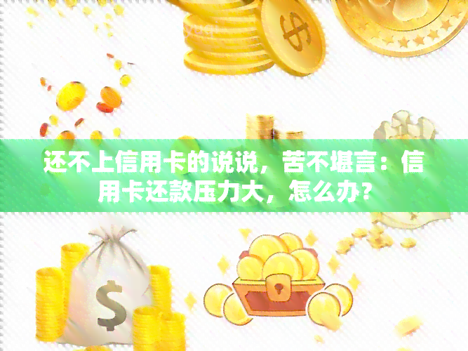 还不上信用卡的说说，苦不堪言：信用卡还款压力大，怎么办？