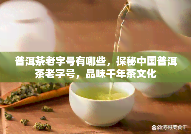 普洱茶老字号有哪些，探秘中国普洱茶老字号，品味千年茶文化