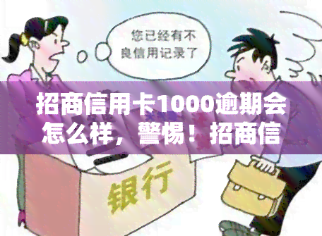 招商信用卡1000逾期会怎么样，警惕！招商信用卡逾期1000元可能带来的后果