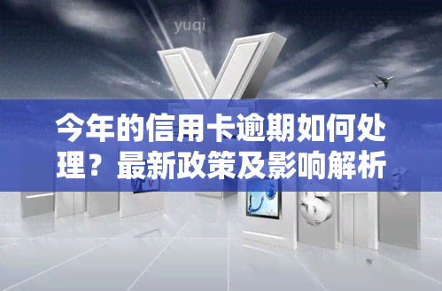 今年的信用卡逾期如何处理？最新政策及影响解析