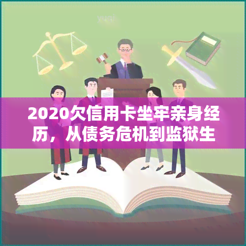 2020欠信用卡坐牢亲身经历，从债务危机到监狱生活：我的2020年信用卡欠款亲身经历