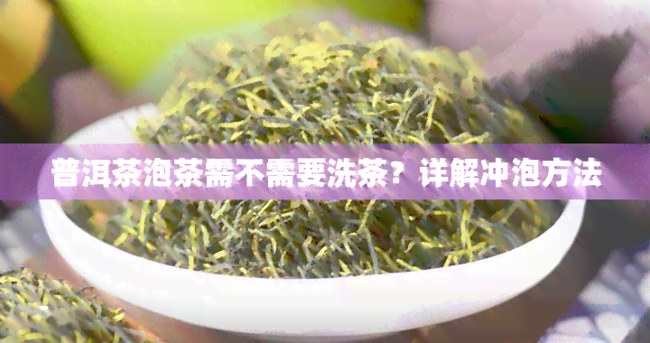 普洱茶泡茶需不需要洗茶？详解冲泡方法