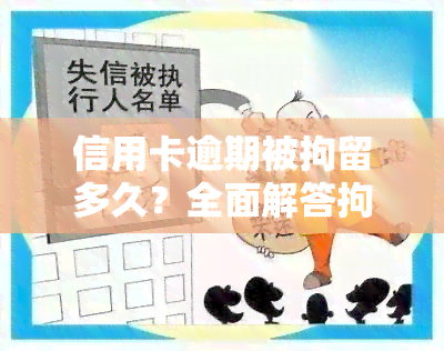 信用卡逾期被拘留多久？全面解答拘留期限、通知时间及影响