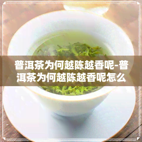 普洱茶为何越陈越香呢-普洱茶为何越陈越香呢怎么回事