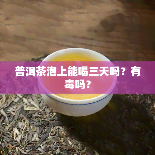 普洱茶泡上能喝三天吗？有吗？