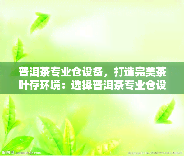 普洱茶专业仓设备，打造完美茶叶存环境：选择普洱茶专业仓设备的必要性