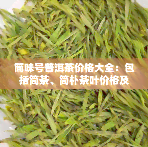 简味号普洱茶价格大全：包括简茶、简朴茶叶价格及图片信息