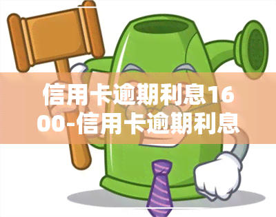 信用卡逾期利息1600-信用卡逾期利息1600怎么算