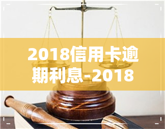 2018信用卡逾期利息-2018信用卡逾期利息怎么算