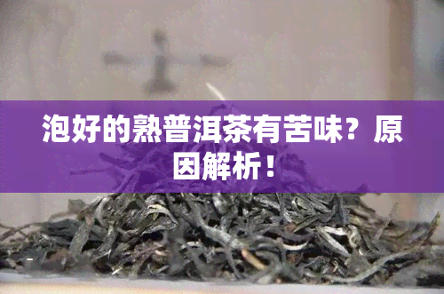 泡好的熟普洱茶有苦味？原因解析！