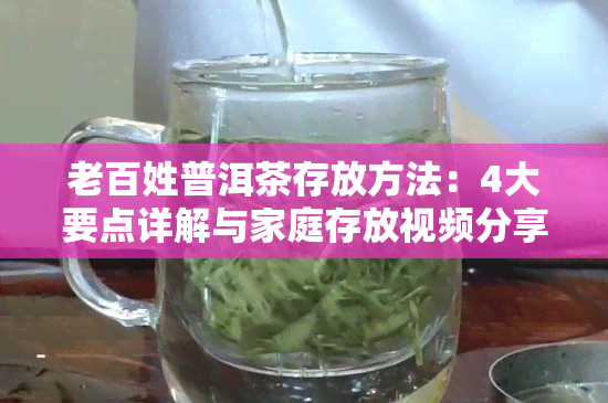 老百姓普洱茶存放方法：4大要点详解与家庭存放视频分享