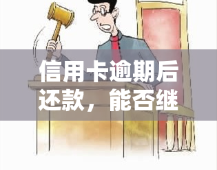 信用卡逾期后还款，能否继续使用？