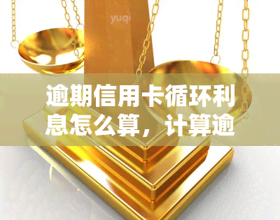 逾期信用卡循环利息怎么算，计算逾期信用卡循环利息的方法与步骤