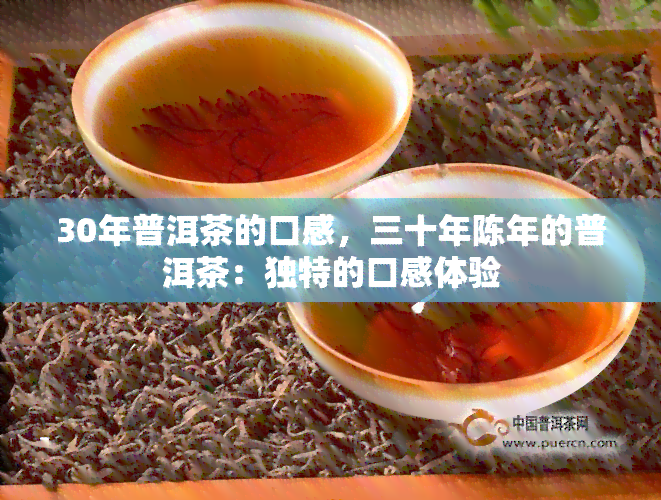 30年普洱茶的口感，三十年陈年的普洱茶：独特的口感体验