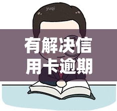 有解决信用卡逾期的公司吗，寻找解决信用卡逾期问题的专业公司？