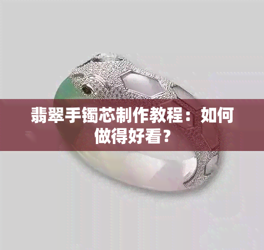 翡翠手镯芯制作教程：如何做得好看？