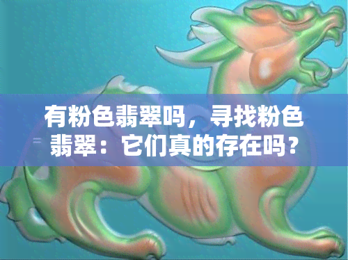 有粉色翡翠吗，寻找粉色翡翠：它们真的存在吗？