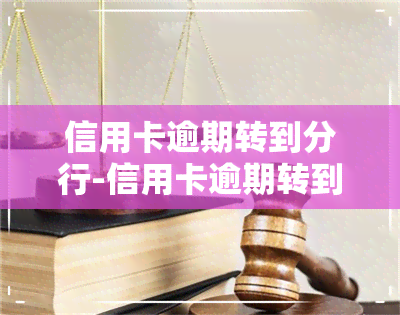 信用卡逾期转到分行-信用卡逾期转到分行可以吗