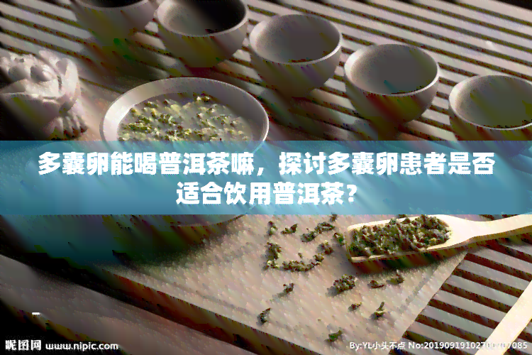 多囊卵能喝普洱茶嘛，探讨多囊卵患者是否适合饮用普洱茶？