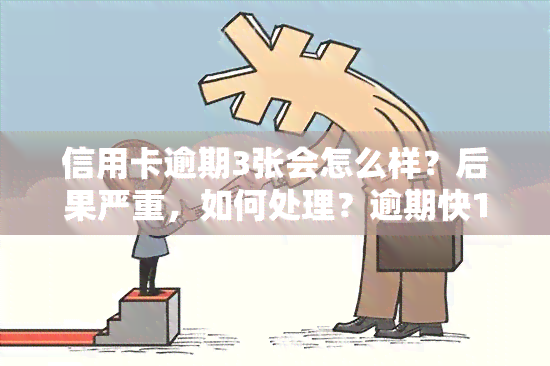 信用卡逾期3张会怎么样？后果严重，如何处理？逾期快1年可能被起诉，3个月以上不良记录影响贷款