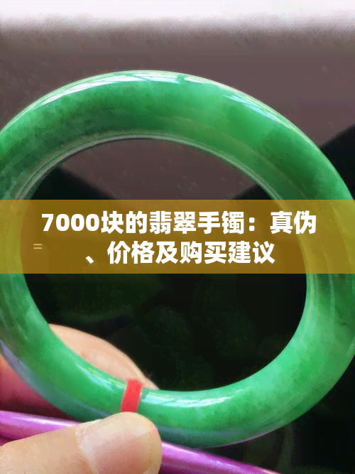 7000块的翡翠手镯：真伪、价格及购买建议