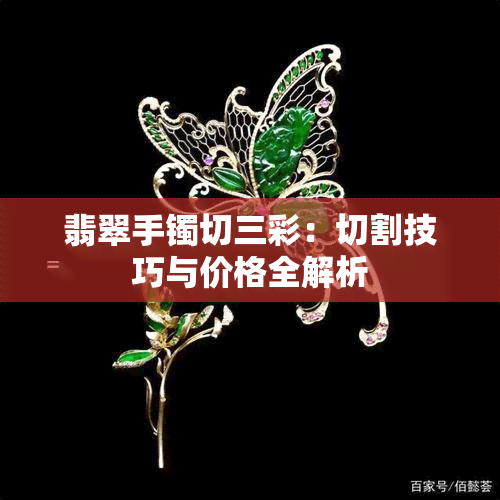 翡翠手镯切三彩：切割技巧与价格全解析