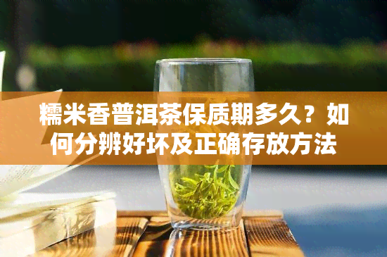 糯米香普洱茶保质期多久？如何分辨好坏及正确存放方法