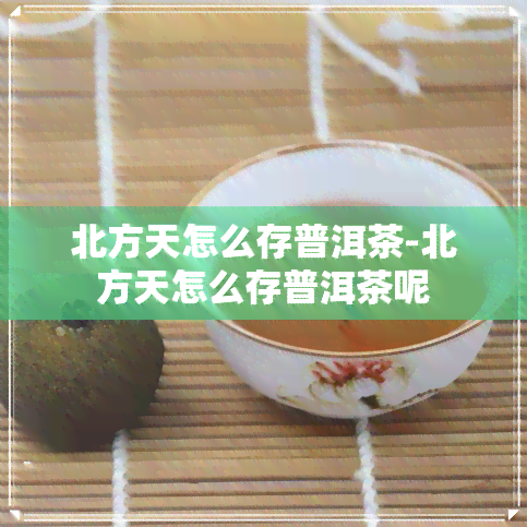 北方天怎么存普洱茶-北方天怎么存普洱茶呢