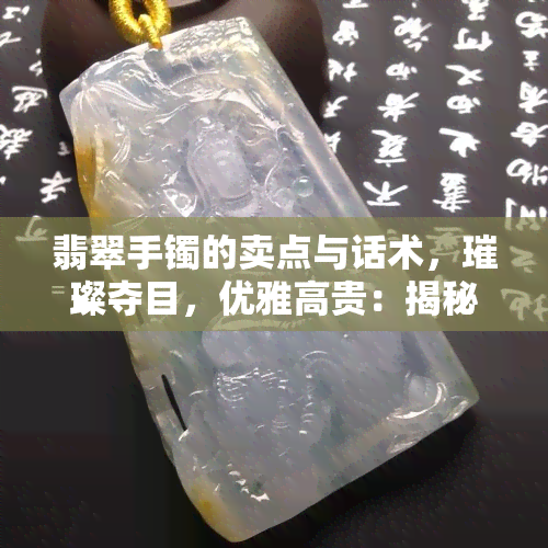 翡翠手镯的卖点与话术，璀璨夺目，优雅高贵：揭秘翡翠手镯的独特卖点与专业话术