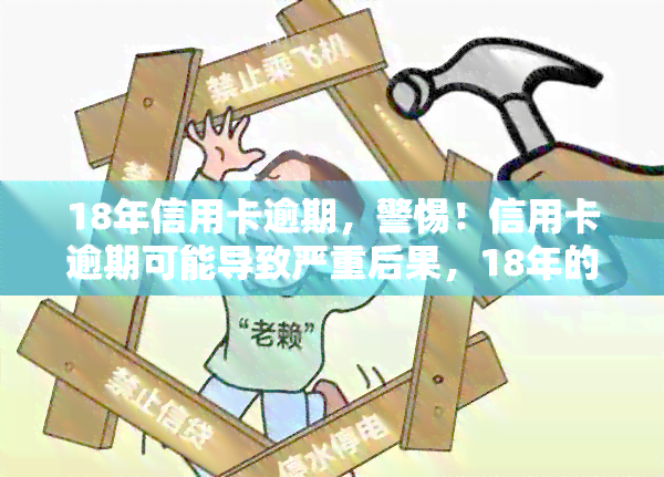 18年信用卡逾期，警惕！信用卡逾期可能导致严重后果，18年的教训不能忽视