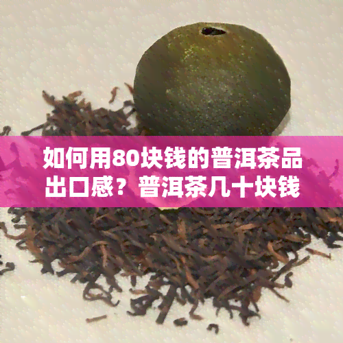 如何用80块钱的普洱茶品出口感？普洱茶几十块钱能喝吗？