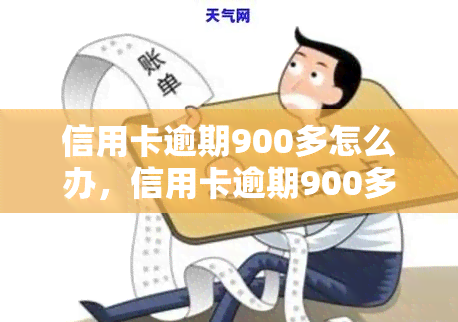 信用卡逾期900多怎么办，信用卡逾期900多，如何解决？