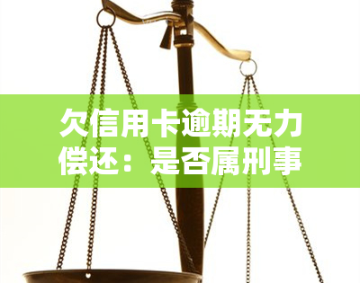 欠信用卡逾期无力偿还：是否属刑事责任？可能坐牢吗？