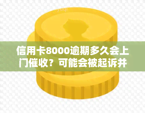 信用卡8000逾期多久会上门？可能会被起诉并立案