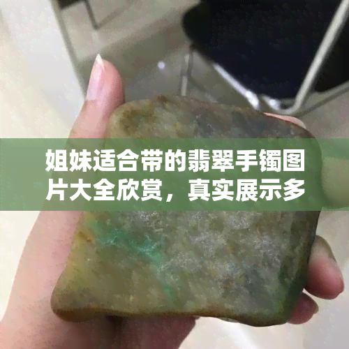 姐妹适合带的翡翠手镯图片大全欣赏，真实展示多种款式