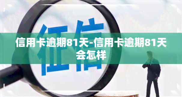 信用卡逾期81天-信用卡逾期81天会怎样