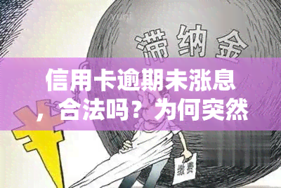 信用卡逾期未涨息，合法吗？为何突然不催款？无力偿还该怎么办？