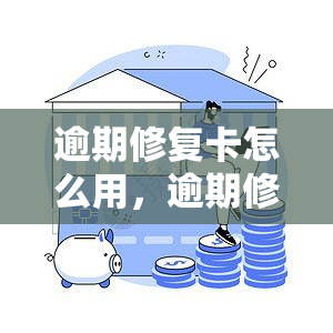 逾期修复卡怎么用，逾期修复卡使用指南：轻松解决逾期问题