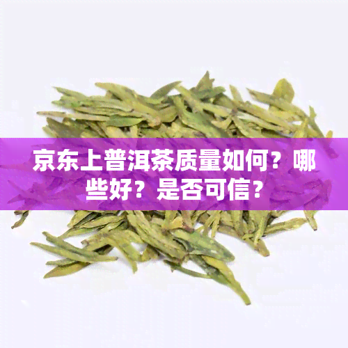 京东上普洱茶质量如何？哪些好？是否可信？