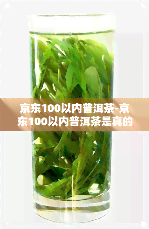 京东100以内普洱茶-京东100以内普洱茶是真的吗