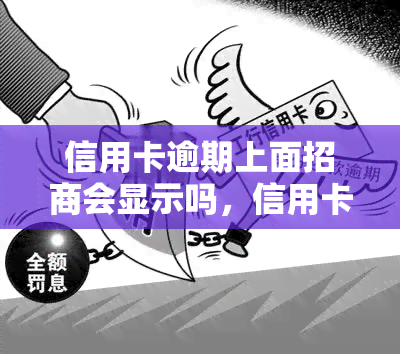 信用卡逾期上面招商会显示吗，信用卡逾期是否会在招商会上被公示？