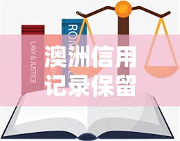 澳洲信用记录保留几年？查询及影响签证全解析