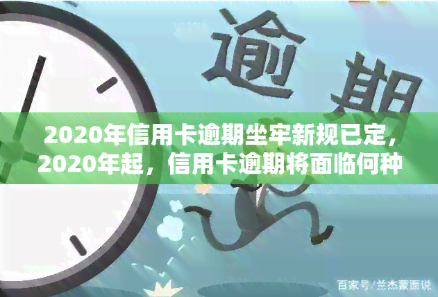 2020年信用卡逾期坐牢新规已定，2020年起，信用卡逾期将面临何种法律后果？新规已定！