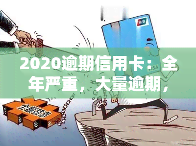 2020逾期信用卡：全年严重，大量逾期，情况及影响，是否会上？2021年最新趋势