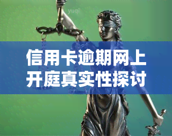 信用卡逾期网上开庭真实性探讨：协商、判决时间全解析