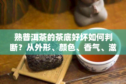 熟普洱茶的茶底好坏如何判断？从外形、颜色、香气、滋味等方面分析