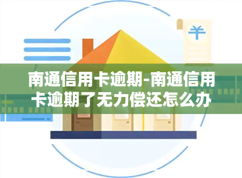 南通信用卡逾期-南通信用卡逾期了无力偿还怎么办理