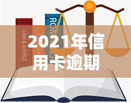 2021年信用卡逾期立案新标准，2021年起，信用卡逾期将执行全新立案标准！