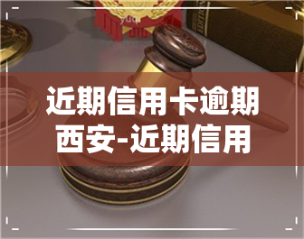 近期信用卡逾期西安-近期信用卡逾期西安能办卡吗