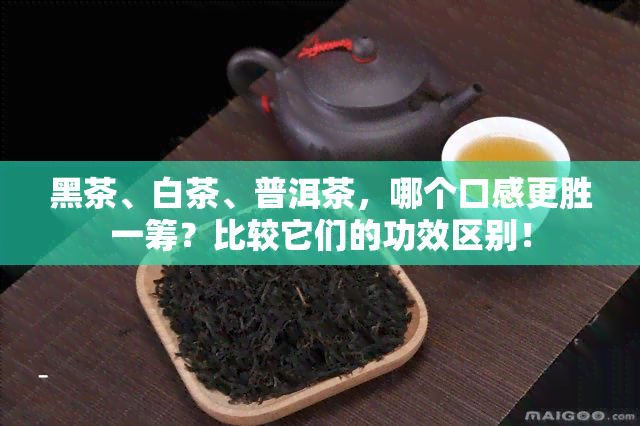 黑茶、白茶、普洱茶，哪个口感更胜一筹？比较它们的功效区别！